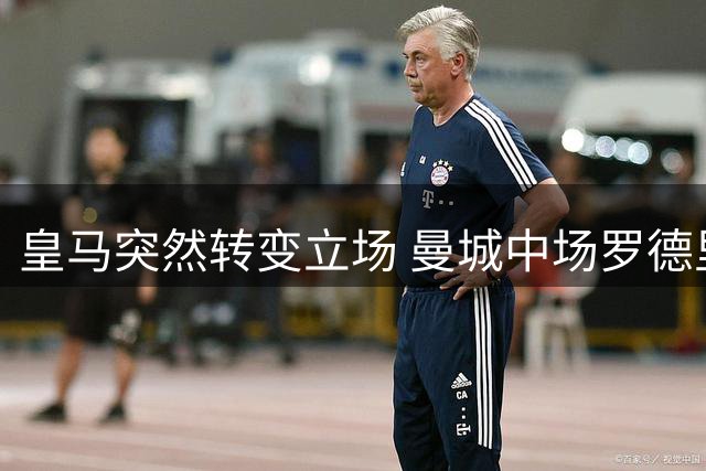 皇马突然转变立场 曼城中场罗德里成夏窗新目标